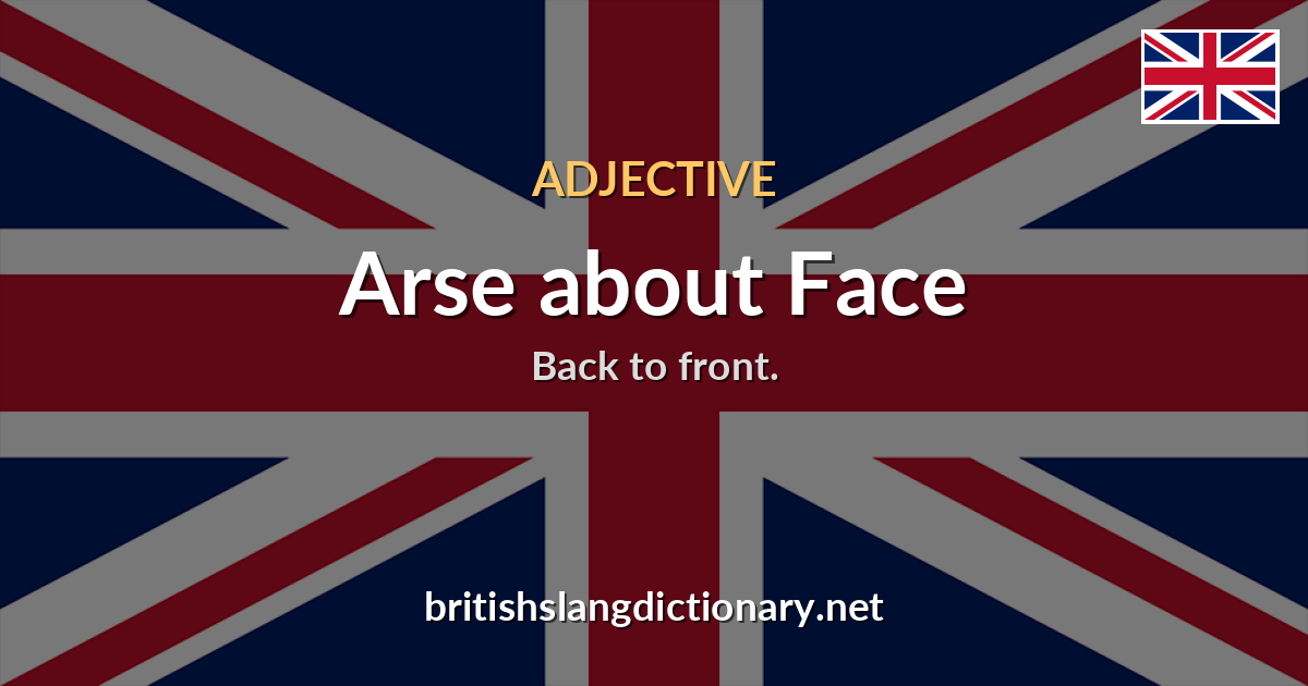 Arse about Face