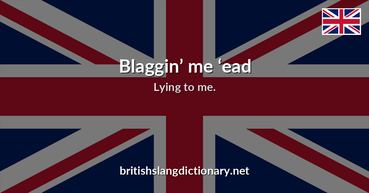 Blaggin’ me ‘ead